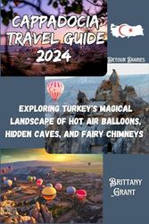 Cappadocia Travel Guide 2024: Exploring Turkey's Magical Landscape of Hot Air Balloons, Hidden Caves, and Fairy Chimneys