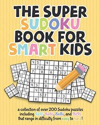 The Super Sudoku Book For Smart Kids: A Collection Of Over 200 Sudoku Puzzles Including 4x4's, 6x6's, 8x8's, and 9x9's That Range In Difficulty From Easy To Hard!