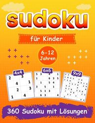 Sudoku für Kinder von 6-12 Jahren: Sudoku für kleine Genies, 360 Sudokus mit Anleitungen und Lösungen, 3 Schwierigkeitsgrade 4x4 6x6 9x9 für Kinder und Anfänger.