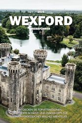 WEXFORD REISEFÜHRER 2025: Entdecken Sie Top-Attraktionen, versteckte Schätze und Insider-Tipps für ein unvergessliches irisches Abenteuer