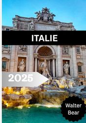 ITALIE GUIDE DE VOYAGE 2025: Tout ce que vous devez savoir pour une aventure italienne inoubliable