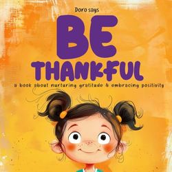 Be Thankful: A book about nurturing gratitude and embracing positivity.