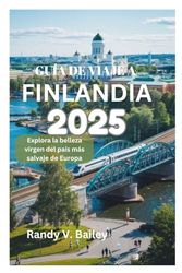 GUÍA DE VIAJE A FINLANDIA 2025: Explora la belleza virgen del país más salvaje de Europa