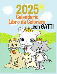 2025 Calendario Libro da Colorare con Gatti: per Bambini e Ragazzi- include 12 mesi dell'anno, 12 labirinti e 15 pagine da colorare di gatti - Regalo per bambini Natale Compleanno - 40 Fogli