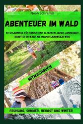 Abenteuer im Wald - 50 Erlebnisse für Kinder und Eltern in jeder Jahreszeit - Mitmachbuch - Mit leeren Seiten zum selber basteln und gestalten!: ... Basteln in der Natur