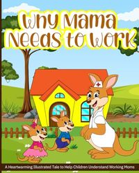 Why Mama Needs to Work: A Heartwarming Illustrated Tale to Help Children Understand Working Moms