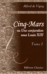 Cinq-Mars ou Une conjuration sous Louis XIII: Tome 1