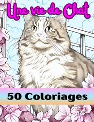 Une Vie de Chat: Livre de 50 Coloriages Chats | Dessins Relaxants à Colorier Anti Stress Pour Adultes | Grand Format