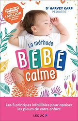 La méthode bébé calme: Les 5 principes infaillibles pour apaiser les pleurs de votre enfant