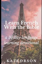 Learn French With The Bible: A 30 Day Language Learning Devotional