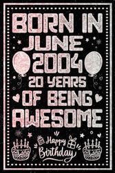 Born In June 2004 20 Years Of Being Awesome: Journal - Notebook / Happy 20th Birthday Notebook, Birthday Gift For 20 Years Old Boys, Girls / Unique ... 2004 / 20 Years Of Being Awesome, 120 Pages