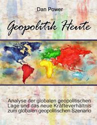 Geopolitik heute: Analyse der weltgeopolitischen situation und des neuen Kräfteverhältnisses im globalen geopolitischen Szenario