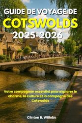 GUIDE DE VOYAGE DE COTSWOLDS 2025–2026: Votre compagnon essentiel pour explorer le charme, la culture et la campagne des Cotswolds