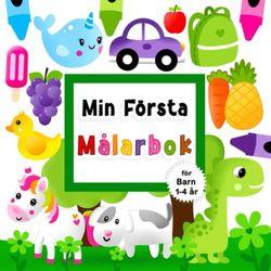 Min Första Målarbok för Barn 1-4 År: Roliga och Enkla Målarbok för Småbarn med Dinosaurie, Enhörning, Hund, Traktor, Bil, Anka, Valp och Mer | Min Första Målarbok för Småbarn I Åldrarna 1, 2, 3, 4