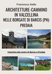 ARCHITETTURE-CAMMINO IN VALCELLINA NELLE BORGATE DI BARCIS (PN): PREDAIA: Cammino dal centro di Barcis a Predaia