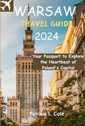WARSAW TRAVEL GUIDE 2024: Your Passport to Explore the Heartbeat of Poland's Capital