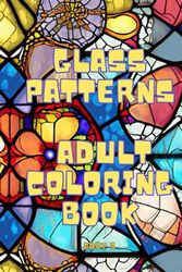 Glass Patterns Adult Coloring Book: Stained Glass Patterns: An Adult Coloring Book with100 Inspirational Window Designs and Easy