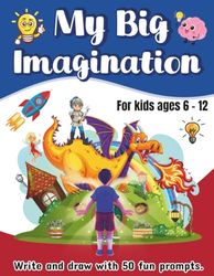 My Big Imagination: 50 Creative Prompts with Lined & Drawing Pages to Inspire Young Minds (for Kids Ages 6-12)