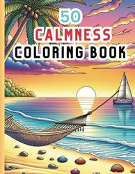 50 CALMNESS : Coloring Book Soothing Designs To Relax Your Mind And Relieve Stress Featuring Beautiful Artwork Of Animals, Landscapes, Beach Scenes, ... for Adults, 103 Pages Sized 8.5 x 11 inches