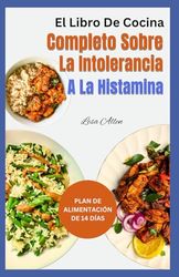 El Libro De Cocina Completo Sobre La Intolerancia A La Histamina: Recetas de dieta baja en histamina, antiinflamatorias y bajas en oxalato para aliviar los síntomas para principiantes