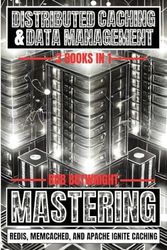 Distributed Caching & Data Management: Mastering Redis, Memcached, And Apache Ignite Caching
