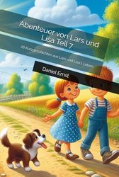 Abenteuer von Lars und Lisa Teil 7: 26 Kurzgeschichten aus Lars und Lisa's Leben