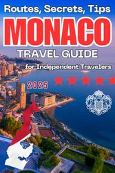 "Monaco: Routes, Secrets, and Tips": A Guide for Independent Travelers