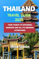 Thailand Travel Guide 2025: YOUR TICKETS TO EXPLORING BANGKOK AND ALL IT'S REGIONAL ATTRACTIONS