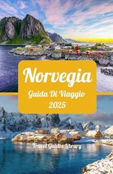 Norvegia Guida di viaggio 2025: Esplorando la terra dei fiordi: avventura, natura e cultura in Norvegia