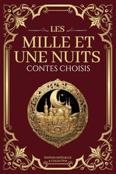 Les Milles et Une Nuits Contes Choisis - Édition Intégrale et Collector: Sindbad le Marin, Aladdin, Ali Baba et Scheherazade à travers 26 contes orientaux en texte intégral