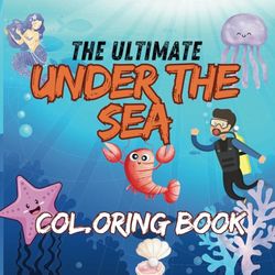 Under the Sea Adventures: The Ultimate Underwater Coloring Book for Kids