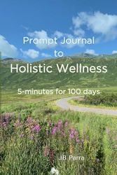 Prompt Journal to Holistic Wellness: 5-Minutes for 100 Days, 103 Pages.
