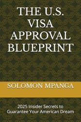 THE U.S. VISA APPROVAL BLUEPRINT: 2025 Insider Secrets to Guarantee Your American Dream