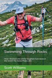 Swimming Through Rocks: How I finished one of the toughest foot races in the world: the Swiss Peaks 360