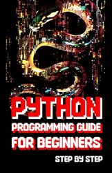 Python Programming Guide for Beginners Step by Step: Master Python in 21 days. Learn to Create, Identify, and Solve any Problem with the correct Python Syntax