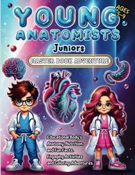 Young Anatomists Juniors- Master Book Adventure: The Ultimate Guide to Learning and Exploring Human Anatomy With Hands-On Activities, Dynamic Coloring ... and a Healthy Nutrition Guide for Ages 5-9!