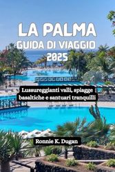 LA PALMA Guida di viaggio 2025: Lussureggianti valli, spiagge basaltiche e santuari tranquilli