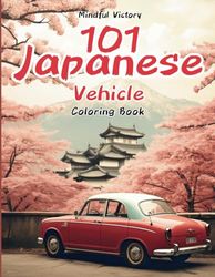 101 Japan Vehicle Coloring book: Classic Japanese car, bike, truck, van, minivan, Kei Car, Japanese Domestic Market, Bosozoku Motorcycle, Super GT Car, Off-Road Vehicles
