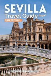 Sevilla Travel Guide 2024: Tours and Neighbourhood Explorations (Full-Color Edition)