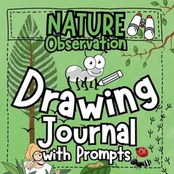 Nature Observation Drawing Journal with Prompts: Creative Sketchbook for Adventure and Exploration for Kids 9-12