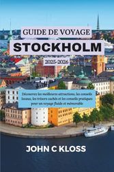 GUIDE DE VOYAGE STOCKHOLM 2025-2026: Découvrez les meilleures attractions, les conseils locaux, les trésors cachés et les conseils pratiques pour un voyage fluide et mémorable