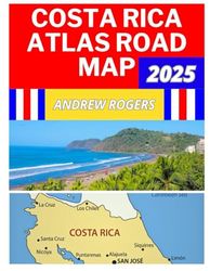 COSTA RICA ATLAS ROAD MAP 2025: A COMPREHENSIVE ATLAS FOR EXPLORERS SEEKING THRILLING ADVENTURES, STUNNING SCENERY, AND UNMATCHED INSIGHTS INTO VIBRANT CULTURE AND NATURE