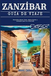 Zanzíbar Guía De Viaje 2025: Descubra Stone Town, Spice Farms y consejos para su recorrido