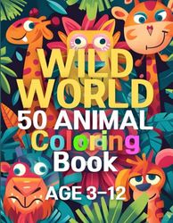 coloring book 'wild world' for kid 3-12: Discover and Color: 50 Animals Coloring Book