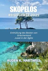 SKOPELOS REISEFÜHRER 2025: Enthüllung des Besten von Griechenland Juwel in der Ägäis
