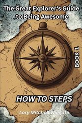 How To Steps for Book 1: The Great Explorer's Guide to Being Awesome