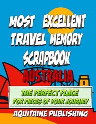 Most Excellent Travel Memory Scrapbook Australia: Your Travel Story, Boxed And Beautiful, Crafted For The Collector In Every Traveler