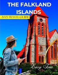 FALKLAND ISLANDS TRAVEL BOOK: A Travel Guide To Discover the Best Sights, Natural Wonders & Thrills in Falkland Islands with, Exciting Activities, ... Lodgings, and Vital Travel Information