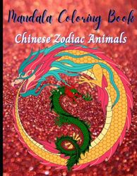 Chinese Zodiac Animals: Adult Coloring Book, Stress Relieving Mandala Animal Designs