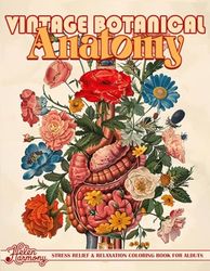 Vintage Botanical Anatomy Coloring Book: Beautiful Antique Illustrations of Flowers, Plants & Human Anatomy for Relaxation and Creativity